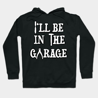 Ill Be In The Garage Hoodie